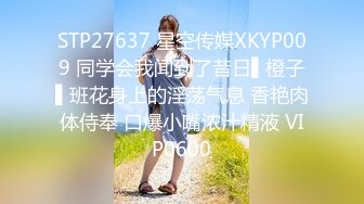 STP27637 星空传媒XKYP009 同学会我闻到了昔日▌橙子▌班花身上的淫荡气息 香艳肉体侍奉 口爆小嘴浓汁精液 VIP0600