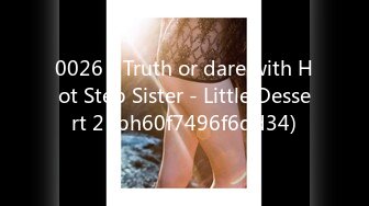 0026 - Truth or dare with Hot Step Sister - Little Dessert 2 (ph60f7496f6dd34)