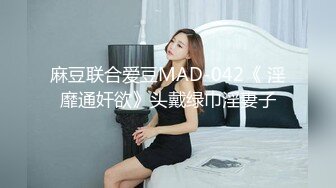 麻豆联合爱豆MAD-042《 淫靡通奸欲》头戴绿巾淫妻子