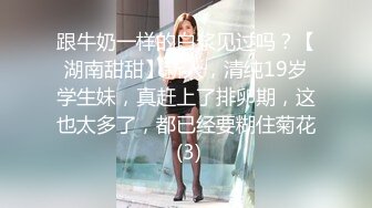 跟牛奶一样的白浆见过吗？【湖南甜甜】新人，清纯19岁学生妹，真赶上了排卵期，这也太多了，都已经要糊住菊花 (3)