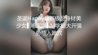 圣诞Happy最新极品身材美少女▌鸡蛋饼▌M字腿大开强势插入嫩穴