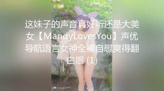 这妹子的声音真好听还是大美女【MandyLovesYou】声优导航语言女神全裸自慰爽得翻白眼 (1)