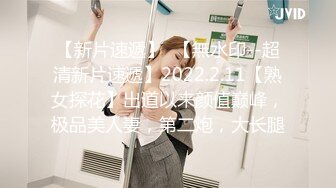 【新片速遞】  【無水印--超清新片速遞】2022.2.11【熟女探花】出道以来颜值巅峰，极品美人妻，第二炮，大长腿