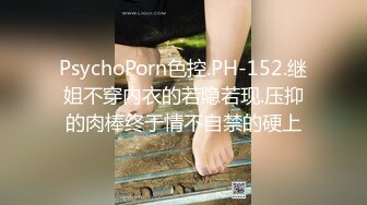 PsychoPorn色控.PH-152.继姐不穿内衣的若隐若现.压抑的肉棒终于情不自禁的硬上