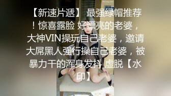 【新速片遞】 最强绿帽推荐！惊喜露脸 好漂亮的老婆，大神VIN操玩自己老婆，邀请大屌黑人强行操自己老婆，被暴力干的浑身发抖 虚脱【水印】