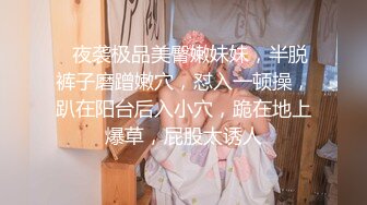 ❤夜袭极品美臀嫩妹妹，半脱裤子磨蹭嫩穴，怼入一顿操，趴在阳台后入小穴，跪在地上爆草，屁股太诱人