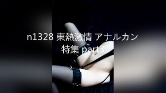 n1328 東熱激情 アナルカン特集 part3