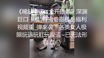 《稀缺资源✅大开眼界》深渊巨口！推_特猎奇圈极品福利视频重_弹来袭！各类女人极限玩逼玩肛玩尿道~已无法形容 (16)