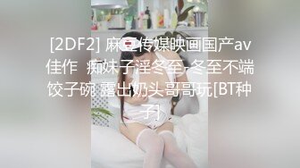 [2DF2] 麻豆传媒映画国产av佳作  痴妹子淫冬至-冬至不端饺子碗 露出奶头哥哥玩[BT种子]