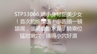 STP33066 嬌小身材甜美少女！首次約炮操逼！小舌頭一頓舔屌，張開雙腿求操，騎乘位猛怼嫩穴，搞得小穴好濕