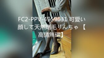 FC2-PPV-4559631 可愛い顔して天然剛毛りんちゃ 【高清無碼】