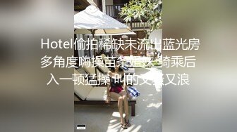 《极限CD大师精选》步行街、超市、商场贴身偸拍数位小姐姐神秘裙底太猛了直接真空上街身体一动两片大阴唇直颤