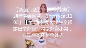 【新速片遞】  【中文字幕】剧情演绎网黄「Cherrycat1108」【第1弹】女大学生全裸露出拿外卖，勾引外卖小哥，发现小哥还是个处男