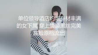 云盘高质露脸泄密！反差人妻里的天花板！新娘子照美丽大方典雅，脱光后淫荡无比母狗属性拉满