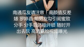 南通瓜友请注意！高颜值反差婊 罗婷嘉 前男友勾引闺蜜致分手 分手后还能开锁 随时开出去玩 高清露脸视频曝光