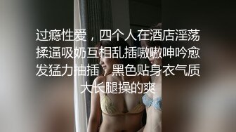 过瘾性爱，四个人在酒店淫荡揉逼吸奶互相乱插嗷嗷呻吟愈发猛力抽插，黑色贴身衣气质大长腿操的爽