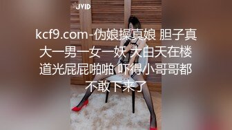 kcf9.com-伪娘操真娘 胆子真大一男一女一妖 大白天在楼道光屁屁啪啪 吓得小哥哥都不敢下来了