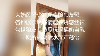 大奶风骚少妇深夜陪狼友骚，各种展示风骚情趣装诱惑丝袜勾搭狼友，黄瓜玩逼揉奶自慰，厕所高潮喷水淫声荡语