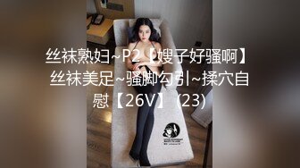 丝袜熟妇~P2【嫂子好骚啊】丝袜美足~骚脚勾引~揉穴自慰【26V】 (23)