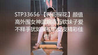 STP33656 【利哥探花】颜值高外围女神温婉乖巧软妹子爱不释手犹如操初恋女友精彩佳作！