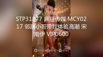 STP31877 麻豆传媒 MCY0217 邻居小哥带我体验高潮 宋南伊 VIP0600