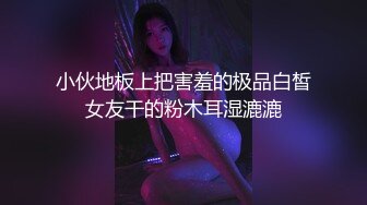 小伙地板上把害羞的极品白皙女友干的粉木耳湿漉漉