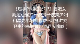 《魔手外购极品CP》酒吧女厕定点偸拍一波接一波美少妇和漂亮小姐姐方便~都挺讲究卫生的高高撅起大屁股嘘嘘 (3)