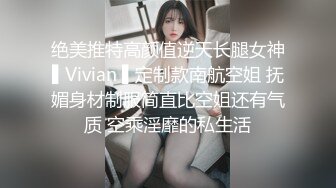 绝美推特高颜值逆天长腿女神▌Vivian ▌定制款南航空姐 抚媚身材制服简直比空姐还有气质 空乘淫靡的私生活