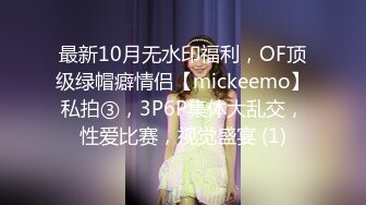 最新10月无水印福利，OF顶级绿帽癖情侣【mickeemo】私拍③，3P6P集体大乱交，性爱比赛，视觉盛宴 (1)