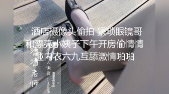   酒店摄像头偷拍 猥琐眼镜哥和漂亮小姨子下午开房偷情情趣内衣六九互舔激情啪啪