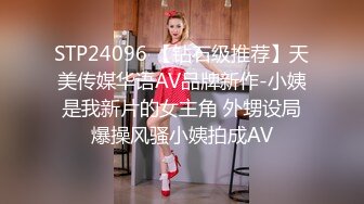 STP24096 【钻石级推荐】天美传媒华语AV品牌新作-小姨是我新片的女主角 外甥设局爆操风骚小姨拍成AV