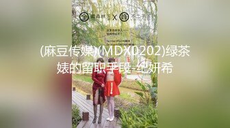 (麻豆传媒)(MDX0202)绿茶婊的留职手段-纪妍希