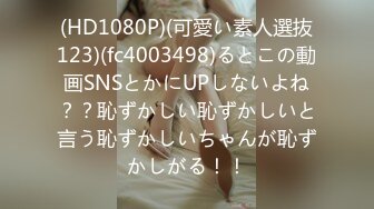 (HD1080P)(可愛い素人選抜123)(fc4003498)るとこの動画SNSとかにUPしないよね？？恥ずかしい恥ずかしいと言う恥ずかしいちゃんが恥ずかしがる！！