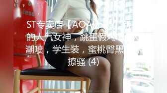 ST专卖店【AOAkoko】新来的人气女神，跳蛋假鸡吧~大潮喷，学生装，蜜桃臀黑森林撩骚 (4)