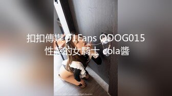 扣扣傳媒 91Fans QDOG015 性感的女騎士 cola醬