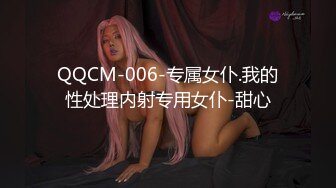 QQCM-006-专属女仆.我的性处理内射专用女仆-甜心