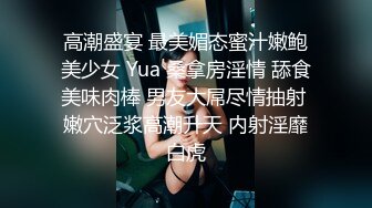 高潮盛宴 最美媚态蜜汁嫩鲍美少女 Yua 桑拿房淫情 舔食美味肉棒 男友大屌尽情抽射 嫩穴泛浆高潮升天 内射淫靡白虎