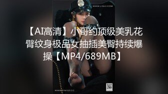 【AI高清】小哥约顶级美乳花臂纹身极品女抽插美臀持续爆操【MP4/689MB】