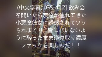 (中文字幕) [GS-412] 飲み会を開いたら友達が連れてきた小悪魔彼女に誘惑されてソソられまくり…皆にバレないように酔ったまま逆寝取り濃厚ファックを楽しんだ！！