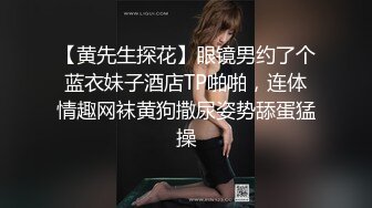 【黄先生探花】眼镜男约了个蓝衣妹子酒店TP啪啪，连体情趣网袜黄狗撒尿姿势舔蛋猛操