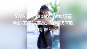 SWAG misababy only想看咪纱的单独实战片段吗快来收藏唷 咪纱