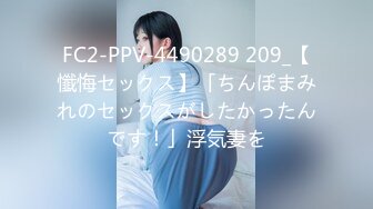 FC2-PPV-4490289 209_【懺悔セックス】「ちんぽまみれのセックスがしたかったんです！」浮気妻を