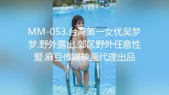 MM-053.台湾第一女优吴梦梦.野外露出.郊区野外任意性爱.麻豆传媒映画代理出品