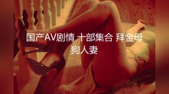 国产AV剧情 十部集合 拜金母狗人妻