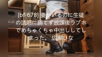 [bf-678] 妻がいるのに生徒の誘惑に勝てず放課後ラブホでめちゃくちゃ中出ししてしまった。 広瀬ひな