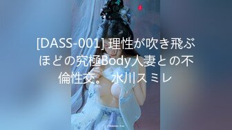 [DASS-001] 理性が吹き飛ぶほどの究極Body人妻との不倫性交。 水川スミレ