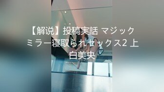 【解说】投稿実話 マジックミラー寝取られセックス2 上白美央