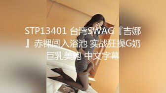 STP13401 台湾SWAG『吉娜』赤裸闯入浴池 实战狂操G奶巨乳美鲍 中文字幕