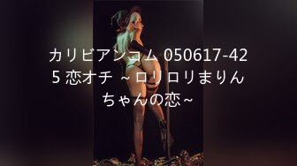 カリビアンコム 050617-425 恋オチ ～ロリロリまりんちゃんの恋～