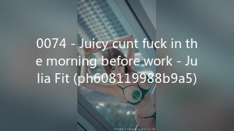 0074 - Juicy cunt fuck in the morning before work - Julia Fit (ph608119988b9a5)